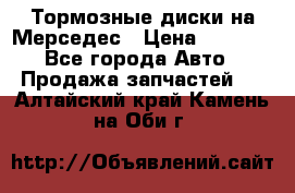 Тормозные диски на Мерседес › Цена ­ 3 000 - Все города Авто » Продажа запчастей   . Алтайский край,Камень-на-Оби г.